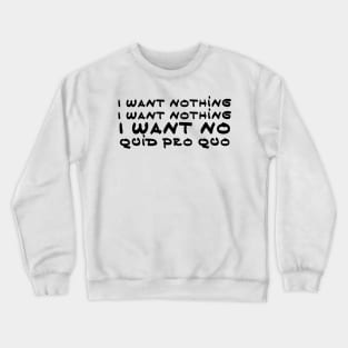 I want nothing I want no quit pro quo Crewneck Sweatshirt